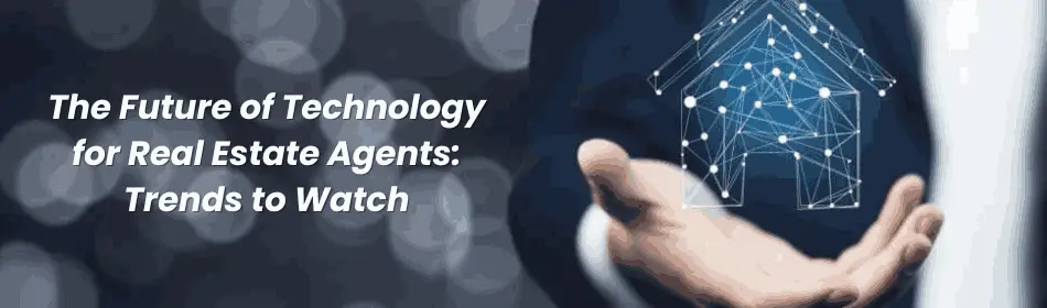 The Future of Technology for Real Estate Agents: Trends to Watch